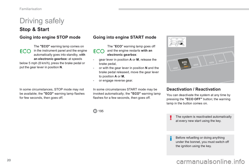 PEUGEOT 5008 2013.5  Owners Manual 195
Familiarisation
20
 Driving  safely 
  Stop  &  Start 
  Going into engine STOP mode 
 The   "ECO"  warning lamp comes on in the instrument panel and the engine automatically goes into standby, w 