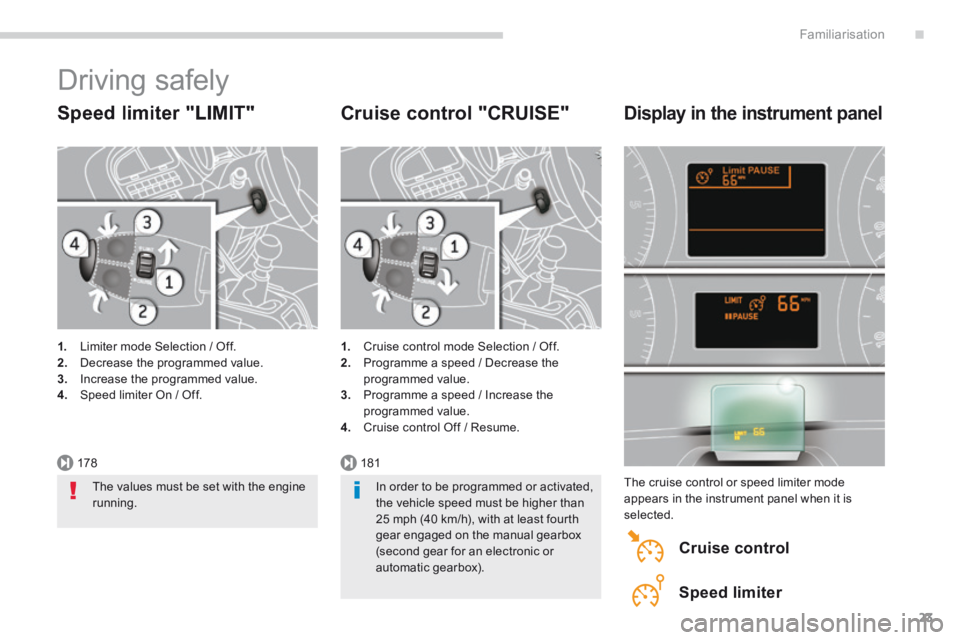 PEUGEOT 5008 2013.5  Owners Manual .
178181
Familiarisation23
 Driving  safely 
  Speed  limiter  "LIMIT" 
1.   Limiter mode Selection / Off. 2.   Decrease the programmed value. 3.   Increase the programmed value. 4.   Speed limiter On