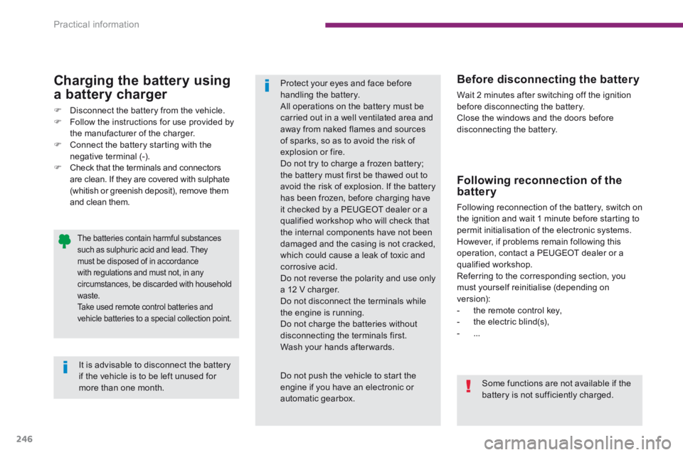 PEUGEOT 5008 2013.5  Owners Manual Practical information
246
          Charging  the  battery  using 
a battery charger 
   Disconnect the battery from the vehicle.    Follow the instructions for use provided by the manufacturer 