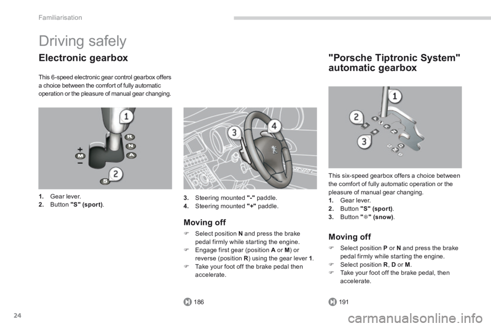 PEUGEOT 5008 2013.5  Owners Manual 186191
Familiarisation
24
 Driving  safely 
  Electronic  gearbox 
  This 6 -speed electronic gear control gearbox offers a choice between the comfort of fully automatic operation or the pleasure of m