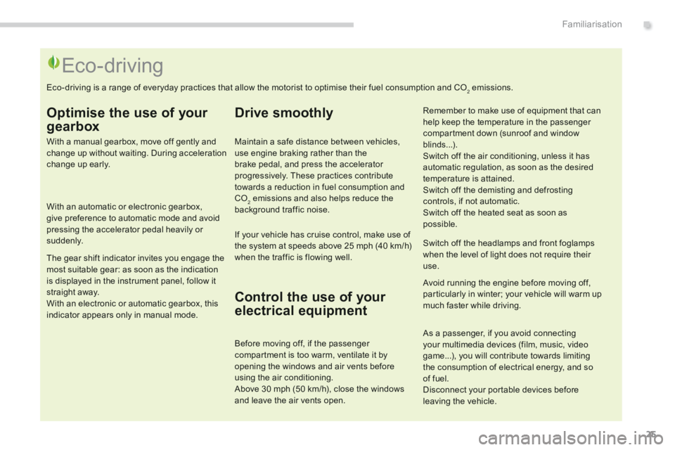 PEUGEOT 5008 2013.5  Owners Manual .Familiarisation25
                                                   Eco-driving 
  Optimise the use of your 
gearbox 
  With a manual gearbox, move off gently and change up without waiting. During a