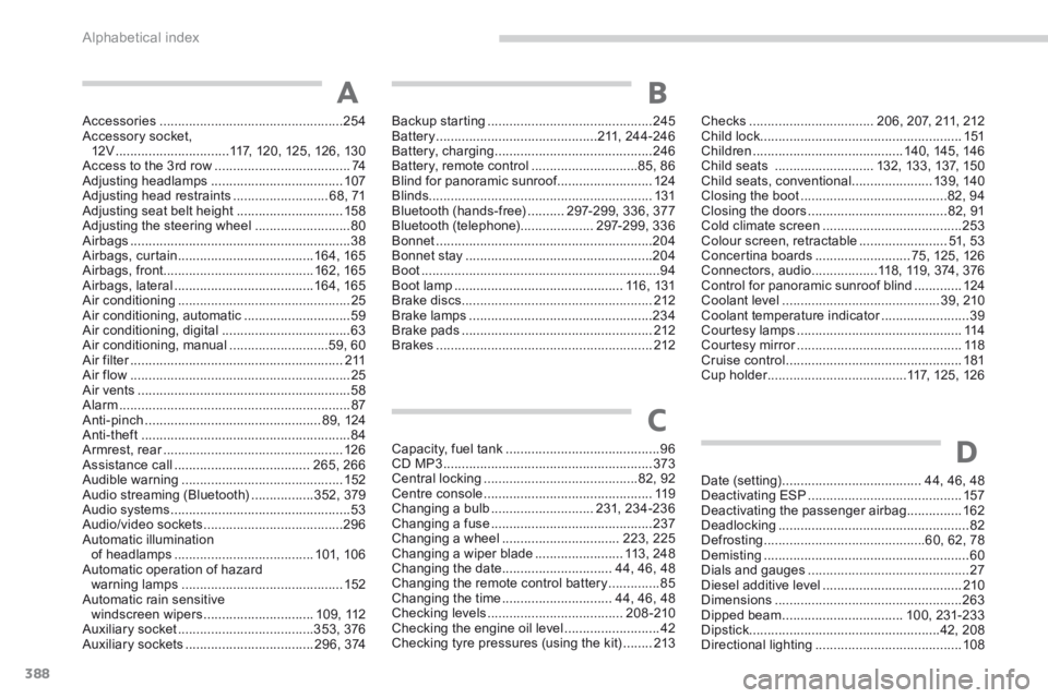PEUGEOT 5008 2013.5 Owners Manual Alphabetical index
388
Accessories ..................................................254Accessory socket, 12V ...............................117, 120, 125, 126, 130Access to the 3rd row .............. PEUGEOT 5008 2013.5 Owners Manual Alphabetical index
388
Accessories ..................................................254Accessory socket, 12V ...............................117, 120, 125, 126, 130Access to the 3rd row ..............