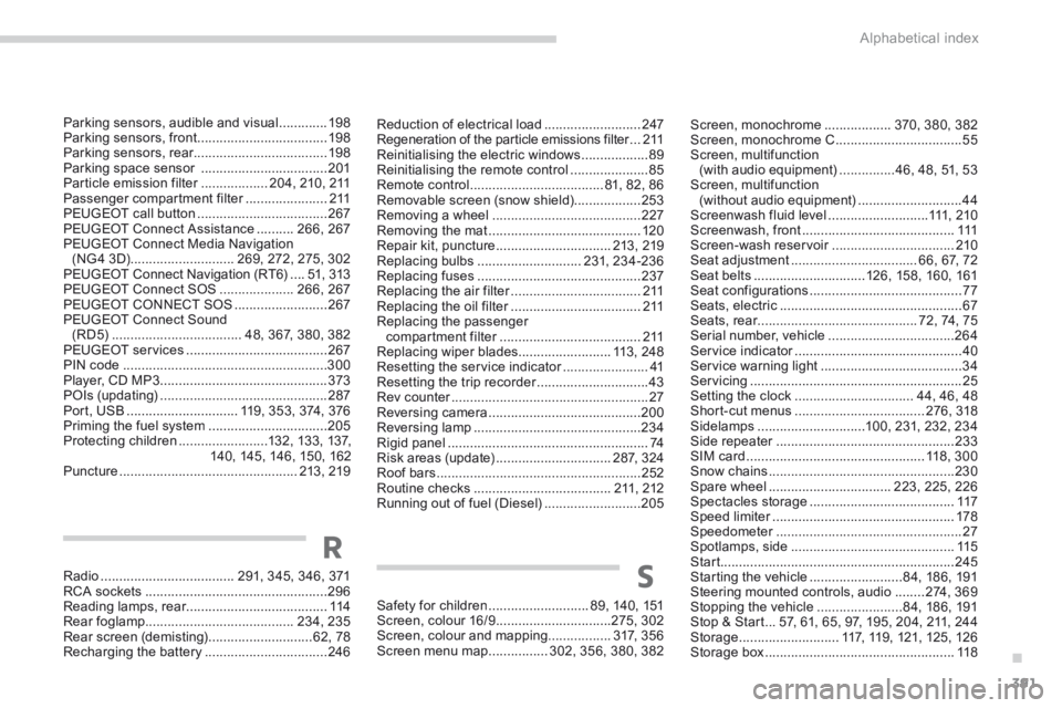 PEUGEOT 5008 2013.5  Owners Manual .
Alphabetical index391
Screen, monochrome ..................370, 380, 382Screen, monochrome C ..................................55Screen, multifunction (with audio equipment) ...............46, 48, 5