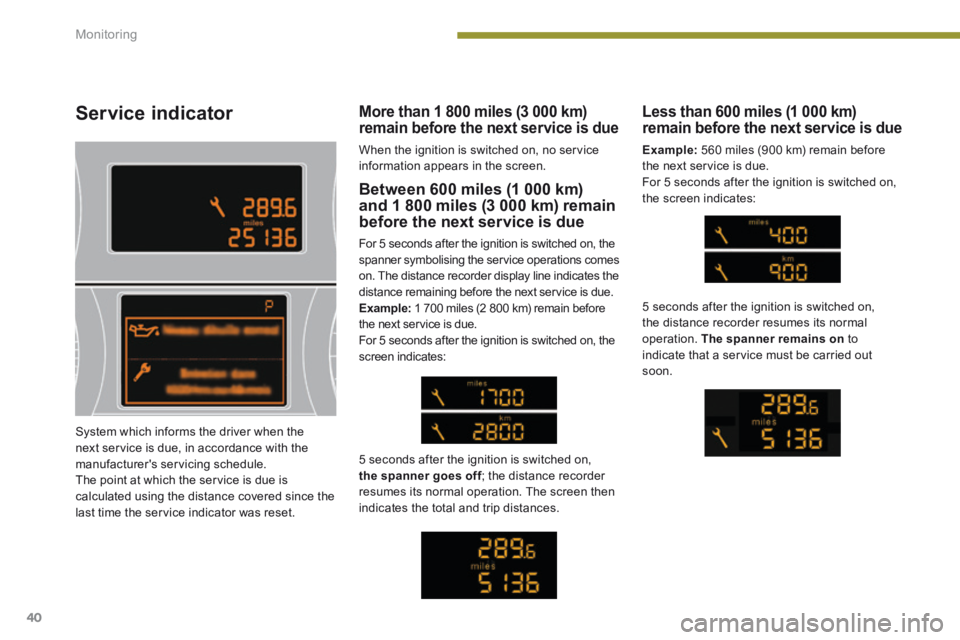 PEUGEOT 5008 2013.5 Service Manual Monitoring
40
Service indicator
Between 600 miles (1 000 km) and 1 800 miles (3 000 km) remain before the next service is due
For 5 seconds after the ignition is switched on, the spanner symbolis PEUGEOT 5008 2013.5 Service Manual Monitoring
40
Service indicator
Between 600 miles (1 000 km) and 1 800 miles (3 000 km) remain before the next service is due
For 5 seconds after the ignition is switched on, the spanner symbolis