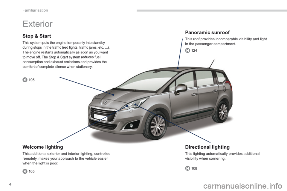 PEUGEOT 5008 2013.5  Owners Manual 105
195
108
124
Familiarisation
4
 Exterior  
  Welcome  lighting 
 This additional exterior and interior lighting, controlled  This additional exterior and interior lighting, controlled remotely, mak