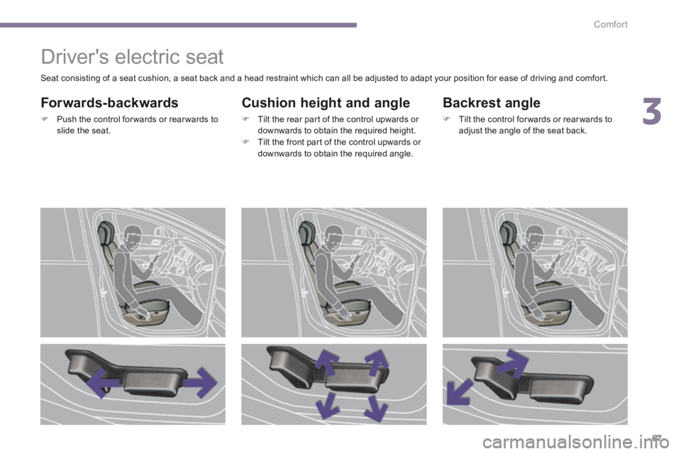 PEUGEOT 5008 2013.5 Repair Manual 3
Comfort67
Drivers electric seat
Forwards-backwards
Push the control for wards or rear wards to slide the seat.
Cushion height and angle
Tilt the rear part of the PEUGEOT 5008 2013.5 Repair Manual 3
Comfort67
Drivers electric seat
Forwards-backwards
Push the control for wards or rear wards to slide the seat.
Cushion height and angle
Tilt the rear part of the