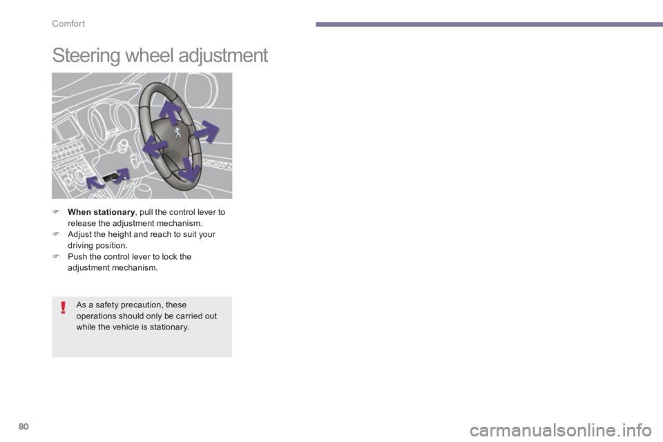 PEUGEOT 5008 2013.5  Owners Manual Comfort
80
         Steering wheel adjustment 
    When stationary , pull the control lever to When stationary , pull the control lever to When stationaryrelease the adjustment mechanism.    Adj