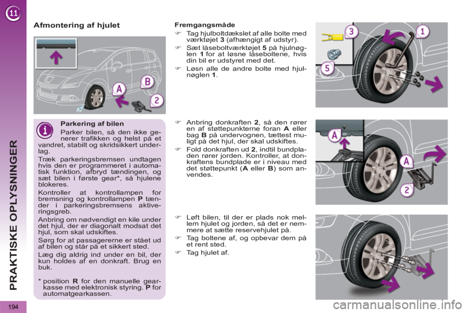 PEUGEOT 5008 2013  Brugsanvisning (in Danish) PRAKTISKE OPLYSNINGER
194
   
Parkering af bilen 
  Parker bilen, så den ikke ge-
nerer trafikken og helst på et 
vandret, stabilt og skridsikkert under-
lag. 
  Træk parkeringsbremsen undtagen 
hv