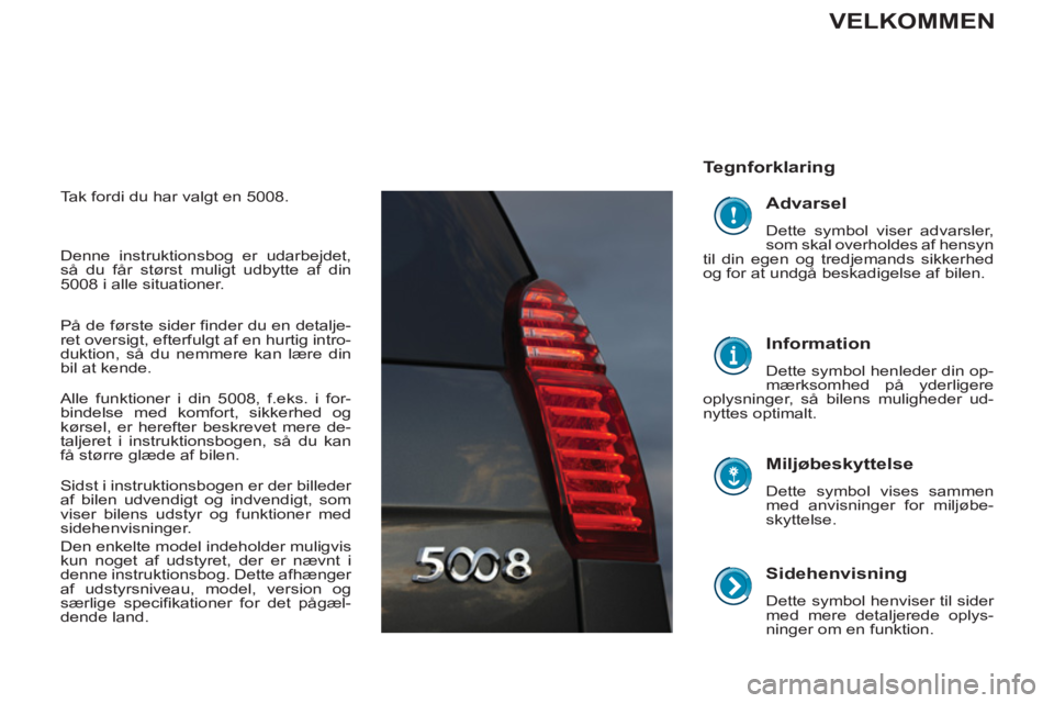 PEUGEOT 5008 2013 Brugsanvisning (in Danish)
Sidehenvisning
Dette symbol henviser til sider
med mere detaljerede oplys-
ninger om en funktion.
Tegnforklaring
Miljøbeskyttelse
Dette symbol vises sammen
med anvisninger f PEUGEOT 5008 2013 Brugsanvisning (in Danish)
Sidehenvisning
Dette symbol henviser til sider
med mere detaljerede oplys-
ninger om en funktion.
Tegnforklaring
Miljøbeskyttelse
Dette symbol vises sammen
med anvisninger f