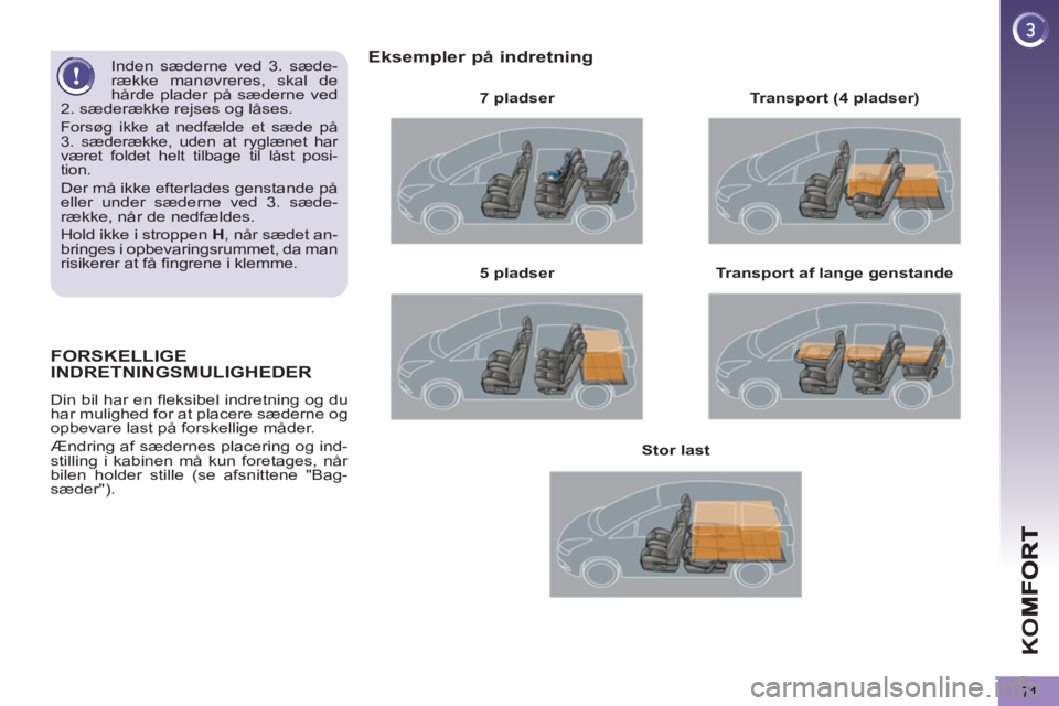 PEUGEOT 5008 2013  Brugsanvisning (in Danish) K
O
71
FORSKELLIGE
INDRETNINGSMULIGHEDER
  Din bil har en fleksibel indretning og du 
har mulighed for at placere sæderne og 
opbevare last på forskellige måder. 
  Ændring af sædernes placering 