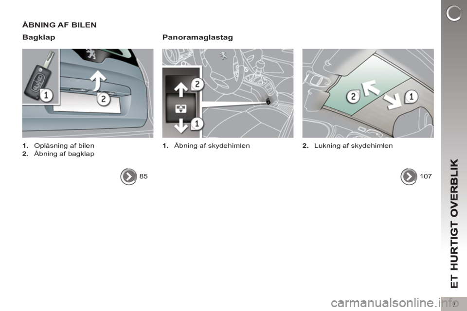 PEUGEOT 5008 2013  Brugsanvisning (in Danish) ET 
7
ÅBNING AF BILEN 
Ba
gklap   
Panoramaglastag 
 
 
 
1. 
  Åbning af skydehimlen   
 
 
 
1. 
  Oplåsning af bilen 
   
2. 
  Åbning af bagklap  
  85  
  
107      
2. 
  Lukning af skydehim