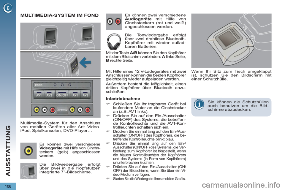 PEUGEOT 5008 2013  Betriebsanleitungen (in German) AUSSTATTUNG
106
MULTIMEDIA-SYSTEM IM FOND 
   
Multimedia-System für den Anschluss 
von mobilen Geräten aller Art: Video-
iPod, Spielkonsolen, DVD-Player…   Es können zwei verschiedene 
  Audioge