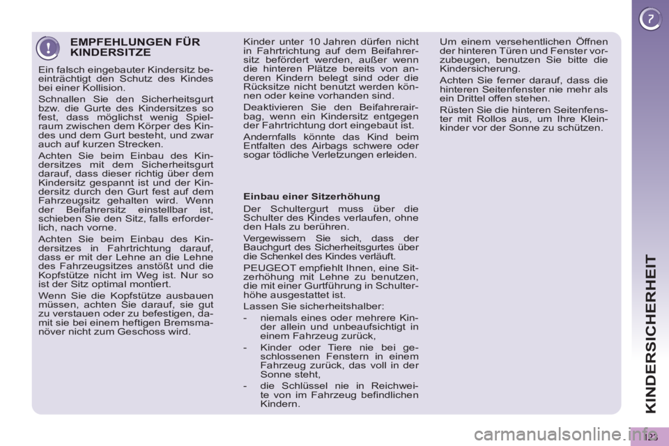 PEUGEOT 5008 2013 Betriebsanleitungen (in German) KINDERSICHERHEIT
123
EMPFEHLUNGEN FÜR KINDERSITZE
Ein falsch eingebauter Kindersitz be-
einträchtigt den Schutz des Kindes
bei einer Kollision.
Schnallen Sie den Sicherheitsgurt
bzw. die Gur PEUGEOT 5008 2013 Betriebsanleitungen (in German) KINDERSICHERHEIT
123
EMPFEHLUNGEN FÜR KINDERSITZE
Ein falsch eingebauter Kindersitz be-
einträchtigt den Schutz des Kindes
bei einer Kollision.
Schnallen Sie den Sicherheitsgurt
bzw. die Gur