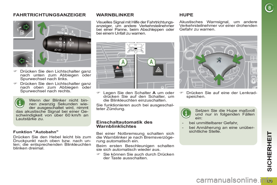 PEUGEOT 5008 2013  Betriebsanleitungen (in German) SI
C
129
FAHRTRICHTUNGSANZEIGER 
  Wenn der Blinker nicht bin-
nen zwanzig Sekunden wie-
der ausgeschaltet wird, nimmt 
das akustische Signal bei einer Ge-
schwindigkeit von über 60 km/h an 
Lautstä