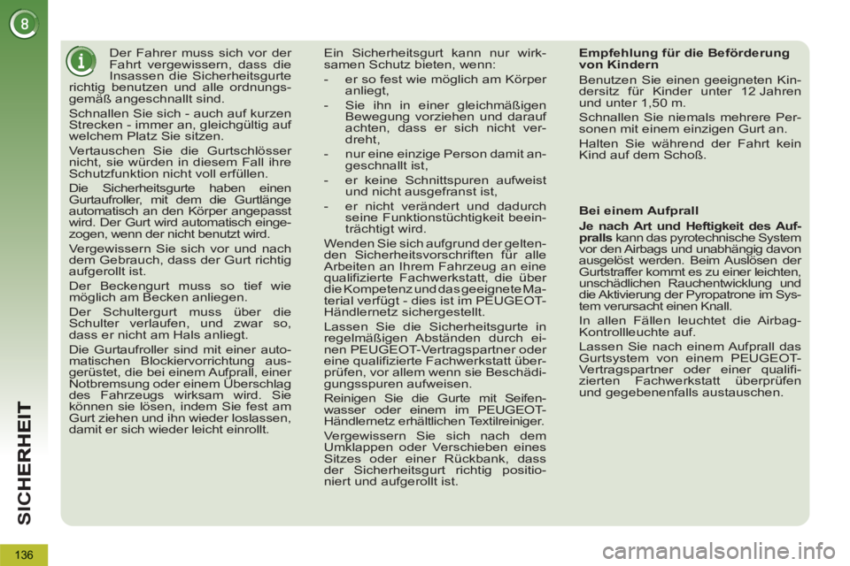 PEUGEOT 5008 2013  Betriebsanleitungen (in German) SI
C
136
   
 
 
 
 
Der Fahrer muss sich vor der 
Fahrt vergewissern, dass die 
Insassen die Sicherheitsgurte 
richtig benutzen und alle ordnungs-
gemäß angeschnallt sind. 
  Schnallen Sie sich - a