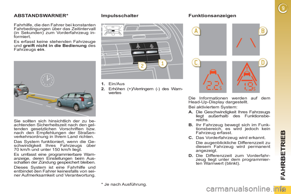 PEUGEOT 5008 2013 Betriebsanleitungen (in German) FA
H
151
ABSTANDSWARNER *
Sie sollten sich hinsichtlich der zu be-
achtenden Sicherheitszeit nach den gel-
tenden gesetzlichen Vorschriften bzw.
nach den Empfehlungen der Straßen-
verkehrsordnun PEUGEOT 5008 2013 Betriebsanleitungen (in German) FA
H
151
ABSTANDSWARNER *
Sie sollten sich hinsichtlich der zu be-
achtenden Sicherheitszeit nach den gel-
tenden gesetzlichen Vorschriften bzw.
nach den Empfehlungen der Straßen-
verkehrsordnun