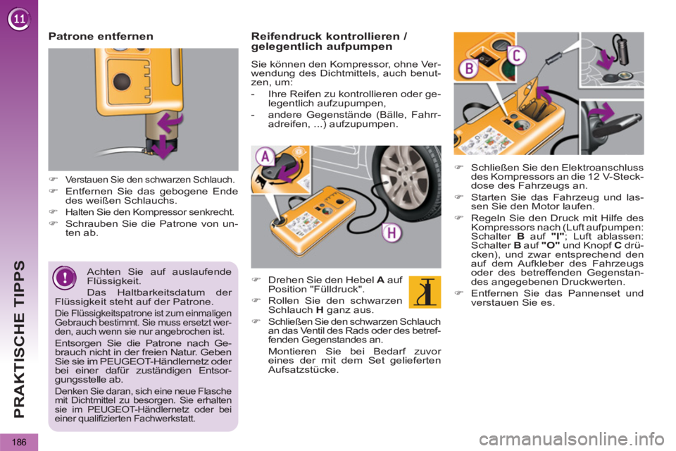 PEUGEOT 5008 2013  Betriebsanleitungen (in German) PRAKTISCHE TIPPS
186
   
Achten Sie auf auslaufende 
Flüssigkeit. 
  Das Haltbarkeitsdatum der 
Flüssigkeit steht auf der Patrone. 
  Die Flüssigkeitspatrone ist zum einmaligen 
Gebrauch bestimmt. 
