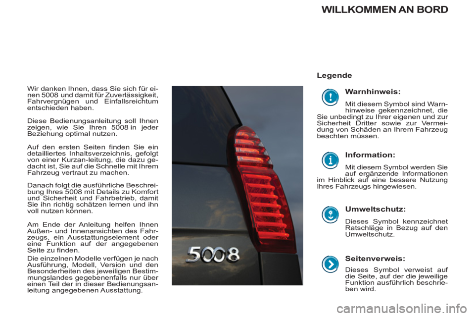 PEUGEOT 5008 2013  Betriebsanleitungen (in German)    
Seitenverweis: 
 
Dieses Symbol verweist auf 
die Seite, auf der die jeweilige 
Funktion ausführlich beschrie-
ben wird.  
 
 
Legende  
   
Umweltschutz: 
 
 
Dieses Symbol kennzeichnet 
Ratschl