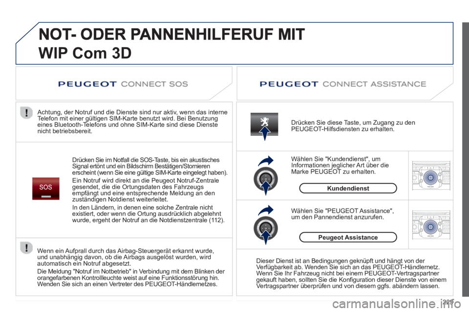 PEUGEOT 5008 2013  Betriebsanleitungen (in German) 229
2ABC3DEF5JKL4GHI6MNO8TUV7PQRS9WXYZ0*#
1RADIO MEDIANAV TRAFFIC
SETUPADDR
BOOK
2ABC3DEF5JKL4GHI6MNO8TUV7PQRS9WXYZ0*#
1RADIO MEDIANAV TRAFFIC
SETUPADDR
BOOK
WIP Com3D 
Drücken Sie im Notfall die SOS