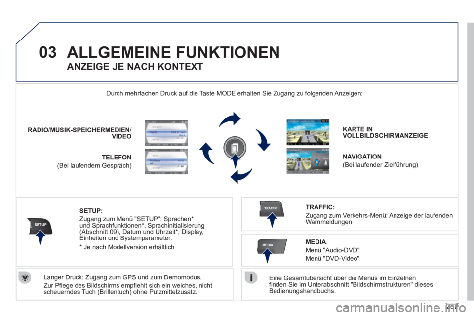 PEUGEOT 5008 2013 Betriebsanleitungen (in German) 237
03
SETUP
TRAFFIC
MEDIA
ALLGEMEINE FUNKTIONEN
Eine Gesamtübersicht über die Menüs im Einzelnen
finden Sie im Unterabschnitt "Bildschirmstrukturen" dieses
Bedienungshandbuchs.
Durch meh PEUGEOT 5008 2013 Betriebsanleitungen (in German) 237
03
SETUP
TRAFFIC
MEDIA
ALLGEMEINE FUNKTIONEN
Eine Gesamtübersicht über die Menüs im Einzelnen
finden Sie im Unterabschnitt "Bildschirmstrukturen" dieses
Bedienungshandbuchs.
Durch meh