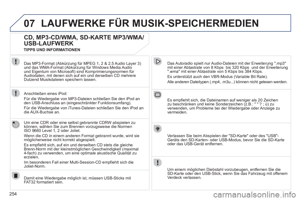 PEUGEOT 5008 2013 Betriebsanleitungen (in German) 254
07LAUFWERKE FÜR MUSIK-SPEICHERMEDIEN
CD, MP3-CD/WMA, SD-KARTE MP3/WMA/
USB-LAUFWERK
Um eine CDR oder eine selbst gebrannte CDRW abspielen zu
können, wählen Sie zum Brennen vorzugsweise di PEUGEOT 5008 2013 Betriebsanleitungen (in German) 254
07LAUFWERKE FÜR MUSIK-SPEICHERMEDIEN
CD, MP3-CD/WMA, SD-KARTE MP3/WMA/
USB-LAUFWERK
Um eine CDR oder eine selbst gebrannte CDRW abspielen zu
können, wählen Sie zum Brennen vorzugsweise di
