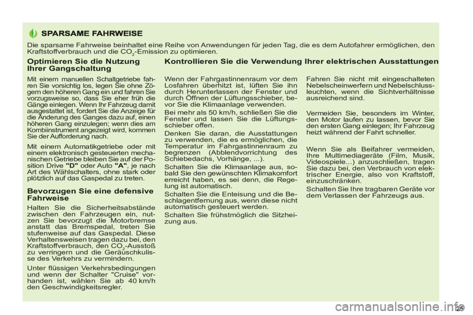 PEUGEOT 5008 2013  Betriebsanleitungen (in German) Optimieren Sie die Nutzung Ihrer Gangschaltung
   
Mit einem manuellen Schaltgetriebe fah-
ren Sie vorsichtig los, legen Sie ohne Zö-
gern den höheren Gang ein und fahren Sie 
vorzugsweise so, dass 