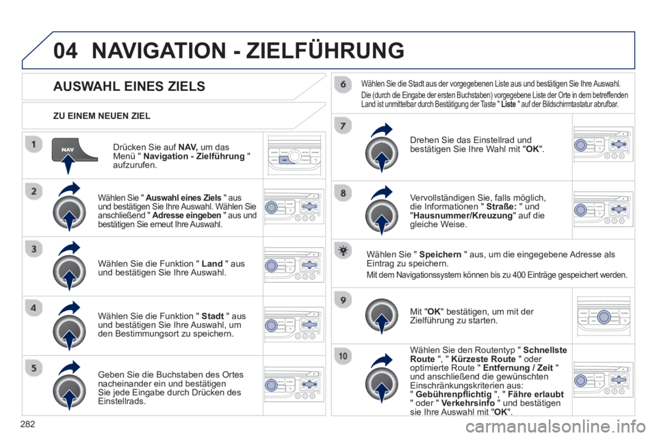 PEUGEOT 5008 2013 Betriebsanleitungen (in German) 282
04
Drücken Sie auf NAV,
um dasMenü " Navigation - Zielführung"aufzurufen.
ZU EINEM NEUEN ZIEL
NAVIGATION - ZIELFÜHRUNG
AUSWAHL EINES ZIELS
Wählen Sie " Auswahl eines Ziels
" au PEUGEOT 5008 2013 Betriebsanleitungen (in German) 282
04
Drücken Sie auf NAV,
um dasMenü " Navigation - Zielführung"aufzurufen.
ZU EINEM NEUEN ZIEL
NAVIGATION - ZIELFÜHRUNG
AUSWAHL EINES ZIELS
Wählen Sie " Auswahl eines Ziels
" au
