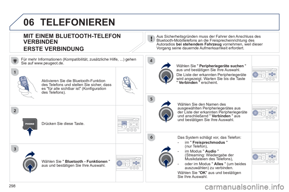 PEUGEOT 5008 2013 Betriebsanleitungen (in German) 298
06
MIT EINEM BLUETOOTH-TELEFON
VERBINDEN
ERSTE VERBINDUNG
Aus Sicherheitsgründen muss der Fahrer den Anschluss des
Bluetooth-Mobiltelefons an die Freisprecheinrichtung des Autoradios bei PEUGEOT 5008 2013 Betriebsanleitungen (in German) 298
06
MIT EINEM BLUETOOTH-TELEFON
VERBINDEN
ERSTE VERBINDUNG
Aus Sicherheitsgründen muss der Fahrer den Anschluss des
Bluetooth-Mobiltelefons an die Freisprecheinrichtung des Autoradios bei