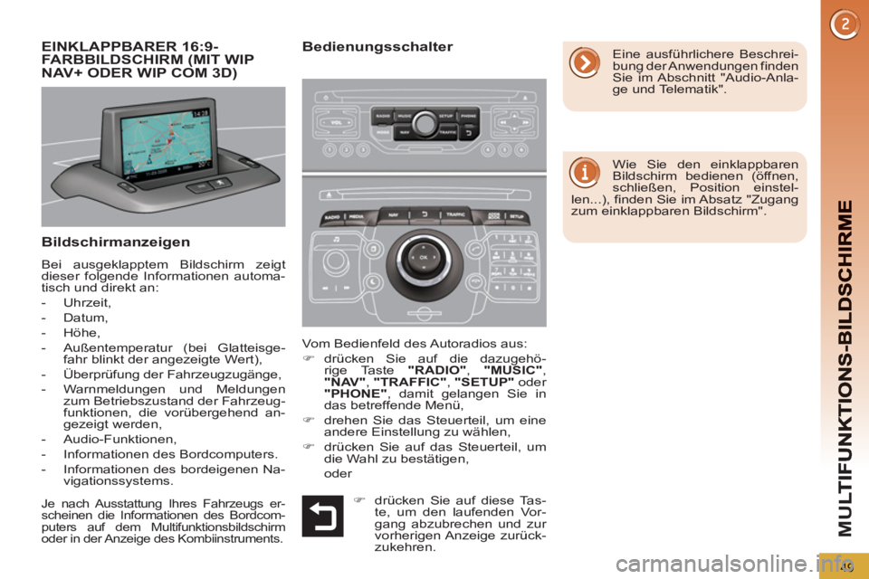 PEUGEOT 5008 2013  Betriebsanleitungen (in German) M
U
49
Bildschirmanzeigen 
  Bei ausgeklapptem Bildschirm zeigt 
dieser folgende Informationen automa-
tisch und direkt an: 
   
 
-  Uhrzeit, 
   
-  Datum, 
   
-  Höhe, 
   
-   Außentemperatur (