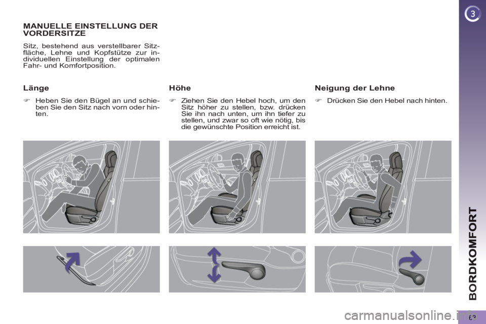 PEUGEOT 5008 2013  Betriebsanleitungen (in German) BO
63
MANUELLE EINSTELLUNG DERVORDERSITZE 
  Sitz, bestehend aus verstellbarer Sitz-
fläche, Lehne und Kopfstütze zur in-
dividuellen Einstellung der optimalen 
Fahr- und Komfortposition. 
   Höhe
