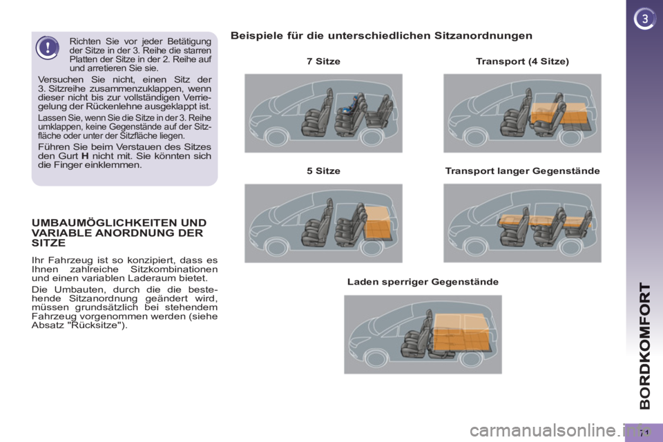 PEUGEOT 5008 2013 Betriebsanleitungen (in German) BO
71
UMBAUMÖGLICHKEITEN UNDVARIABLE ANORDNUNG DER
SITZE
Ihr Fahrzeug ist so konzipiert, dass es
Ihnen zahlreiche Sitzkombinationen
und einen variablen Laderaum bietet.
Die Umbauten, durch di PEUGEOT 5008 2013 Betriebsanleitungen (in German) BO
71
UMBAUMÖGLICHKEITEN UNDVARIABLE ANORDNUNG DER
SITZE
Ihr Fahrzeug ist so konzipiert, dass es
Ihnen zahlreiche Sitzkombinationen
und einen variablen Laderaum bietet.
Die Umbauten, durch di