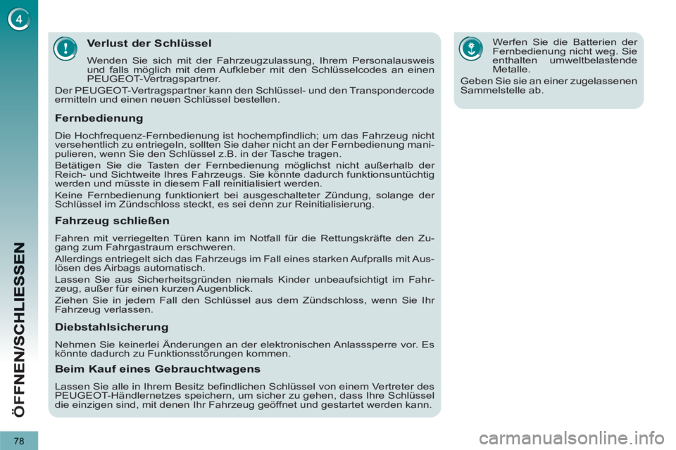 PEUGEOT 5008 2013  Betriebsanleitungen (in German) ÖF
F
78
Verlust der Schlüssel
  Wenden Sie sich mit der Fahrzeugzulassung, Ihrem Personalausweis 
und falls möglich mit dem Aufkleber mit den Schlüsselcodes an einen 
PEUGEOT-Vertragspartner. 
  D
