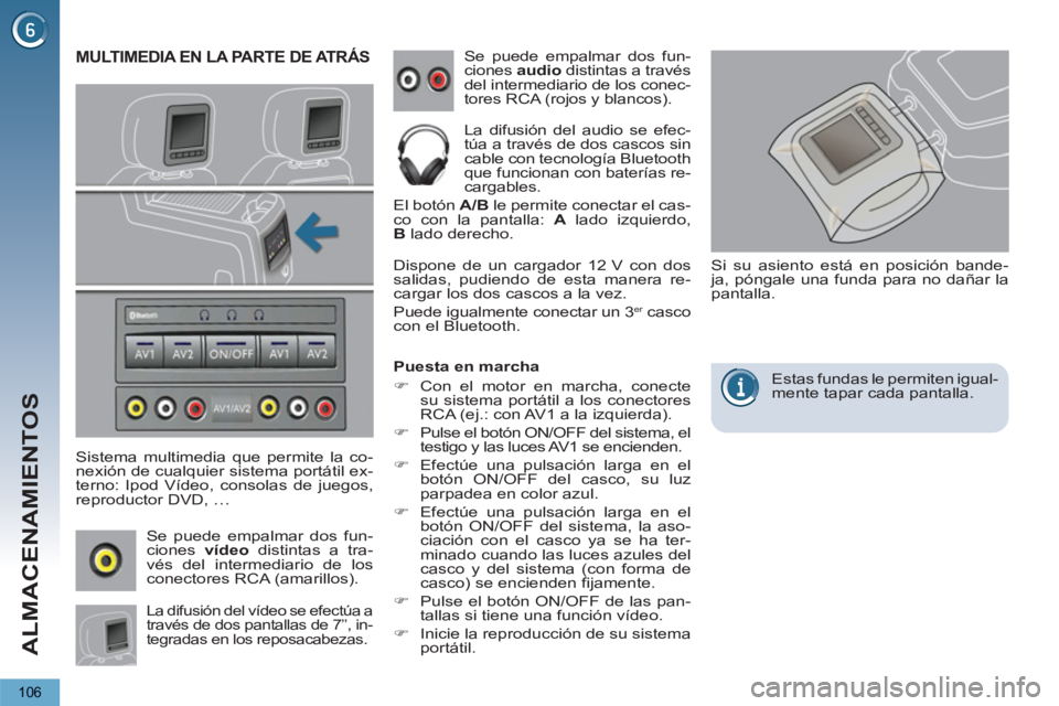PEUGEOT 5008 2013  Manual del propietario (in Spanish) ALMACENAMIENTOS
106
MULTIMEDIA EN LA PARTE DE ATRÁS 
   
Sistema multimedia que permite la co-
nexión de cualquier sistema portátil ex-
terno: Ipod Vídeo, consolas de juegos, 
reproductor DVD, …