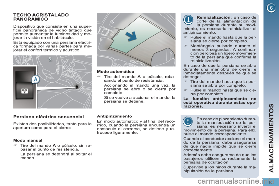 PEUGEOT 5008 2013  Manual del propietario (in Spanish) ALMACENAMIENTOS
107
TECHO ACRISTALADOPANORÁMICO 
  Dispositivo que consiste en una super-
ficie panorámica de vidrio tintado que 
permite aumentar la luminosidad y me-
jorar la visión en el habitá