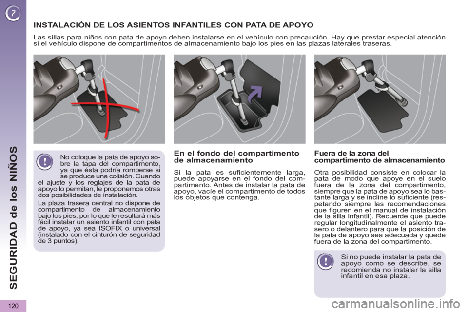 PEUGEOT 5008 2013 Manual del propietario (in Spanish) SEGURIDAD de los NIÑOS
120
No coloque la pata de apoyo so-
bre la tapa del compartimento,
ya que ésta podría romperse si
se produce una colisión. Cuando
el ajuste y los reglajes de la pata de PEUGEOT 5008 2013 Manual del propietario (in Spanish) SEGURIDAD de los NIÑOS
120
No coloque la pata de apoyo so-
bre la tapa del compartimento,
ya que ésta podría romperse si
se produce una colisión. Cuando
el ajuste y los reglajes de la pata de