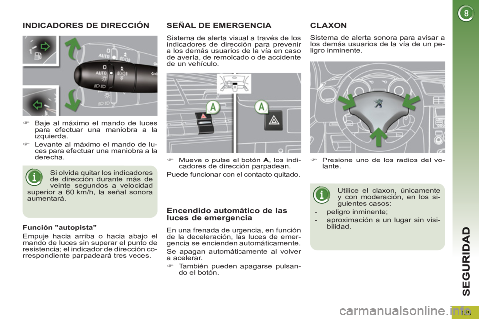 PEUGEOT 5008 2013  Manual del propietario (in Spanish) SE
G
129
INDICADORES DE DIRECCIÓN 
  Si olvida quitar los indicadores 
de dirección durante más de 
veinte segundos a velocidad 
superior a 60 km/h, la señal sonora 
aumentará.     
 
 
�) 
  Baj