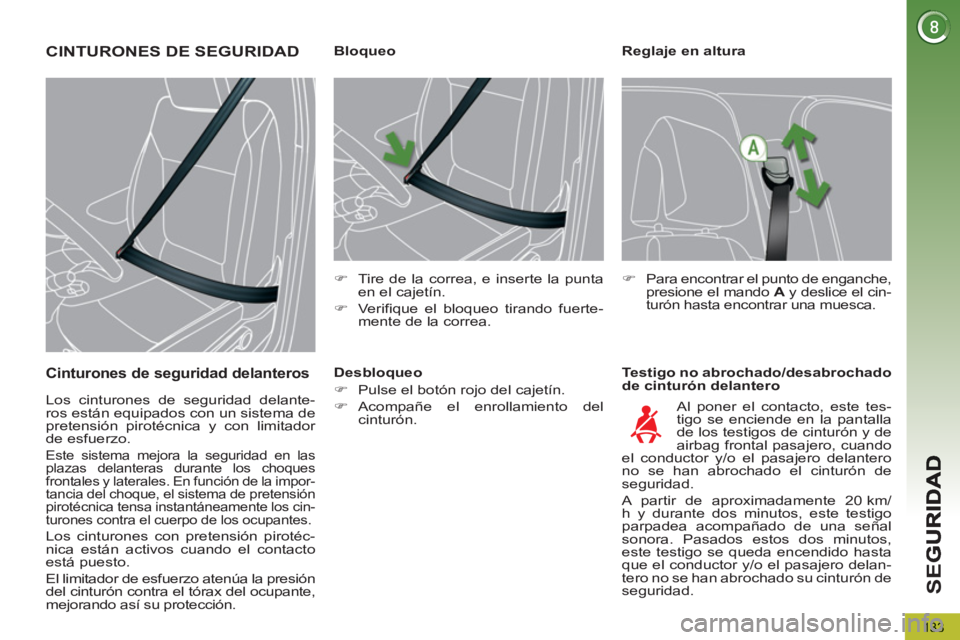 PEUGEOT 5008 2013  Manual del propietario (in Spanish) SE
G
133
   
Reglaje en altura 
   
Testigo no abrochado/desabrochado 
de cinturón delantero     
 
 
 
 
 
 
 
 
 
Bloqueo 
   
 
�) 
  Tire de la correa, e inserte la punta 
en el cajetín. 
   
�)