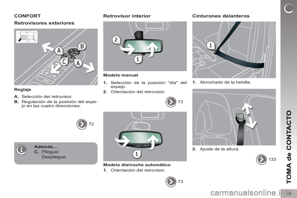 PEUGEOT 5008 2013 Manual del propietario (in Spanish) 13
CONFORT
Retrovisores exteriores
Reglaje
A.
Selección del retrovisor.
B.
Regulación de la posición del espe-
jo en las cuatro direcciones.
72
Retrovisor interior
PEUGEOT 5008 2013 Manual del propietario (in Spanish) 13
CONFORT
Retrovisores exteriores
Reglaje
A.
Selección del retrovisor.
B.
Regulación de la posición del espe-
jo en las cuatro direcciones.
72
Retrovisor interior