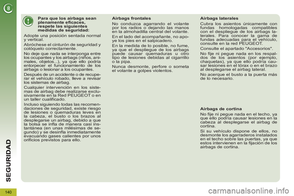 PEUGEOT 5008 2013 Manual del propietario (in Spanish) 140
Para que los airbags sean
plenamente eficaces,
respete las siguientes
medidas de seguridad:
Adopte una posición sentada normal
y vertical.
Abróchese el cint PEUGEOT 5008 2013 Manual del propietario (in Spanish) 140
Para que los airbags sean
plenamente eficaces,
respete las siguientes
medidas de seguridad:
Adopte una posición sentada normal
y vertical.
Abróchese el cint