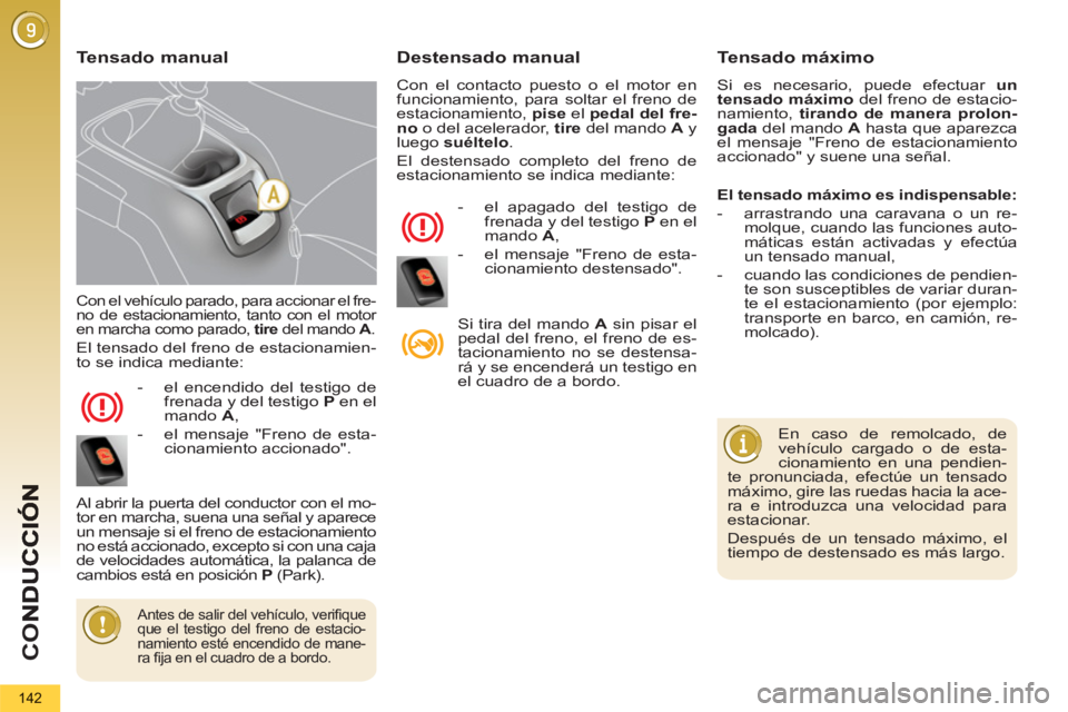 PEUGEOT 5008 2013 Manual del propietario (in Spanish) CO
142
Con el vehículo parado, para accionar el fre-
no de estacionamiento, tanto con el motor
en marcha como parado, tire
del mando A
.
El tensado del freno de estacionamien-
to se indica PEUGEOT 5008 2013 Manual del propietario (in Spanish) CO
142
Con el vehículo parado, para accionar el fre-
no de estacionamiento, tanto con el motor
en marcha como parado, tire
del mando A
.
El tensado del freno de estacionamien-
to se indica