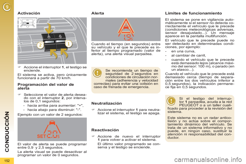 PEUGEOT 5008 2013  Manual del propietario (in Spanish) CO
152
   
Activación 
Neutralización 
   
 
�) 
  Accione el interruptor  1  
para neutra-
lizar el sistema, el testigo se apaga.  
 
Reactivación
 
 
 
�) 
 Accione de nuevo el interruptor 
  1  