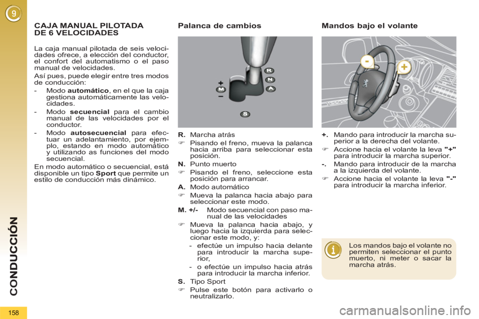 PEUGEOT 5008 2013  Manual del propietario (in Spanish) CO
158
   
 
 
 
 
 
 
 
 
 
CAJA MANUAL PILOTADA DE 6 VELOCIDADESPalanca de cambios 
 
 
R. 
  Marcha atrás 
   
 
�) 
  Pisando el freno, mueva la palanca 
hacia arriba para seleccionar esta 
posic