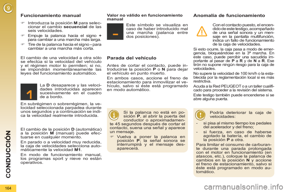 PEUGEOT 5008 2013  Manual del propietario (in Spanish) CO
164
Parada del vehículo 
  Antes de cortar el contacto, puede in-
troducirse la posición  P 
 o  N 
 para dejar 
el vehículo en punto muerto. 
  En ambos casos, accione el freno de 
estacionamie