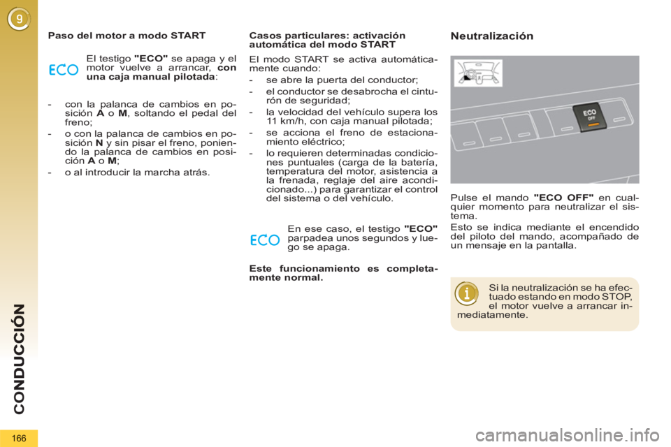 PEUGEOT 5008 2013  Manual del propietario (in Spanish) CO
166
   
Paso del motor a modo START 
  El testigo  "ECO" 
 se apaga y el 
motor vuelve a arrancar,  con 
una caja manual pilotada 
: 
   
 
-   con la palanca de cambios en po-
sición  A 
 o  M 
,