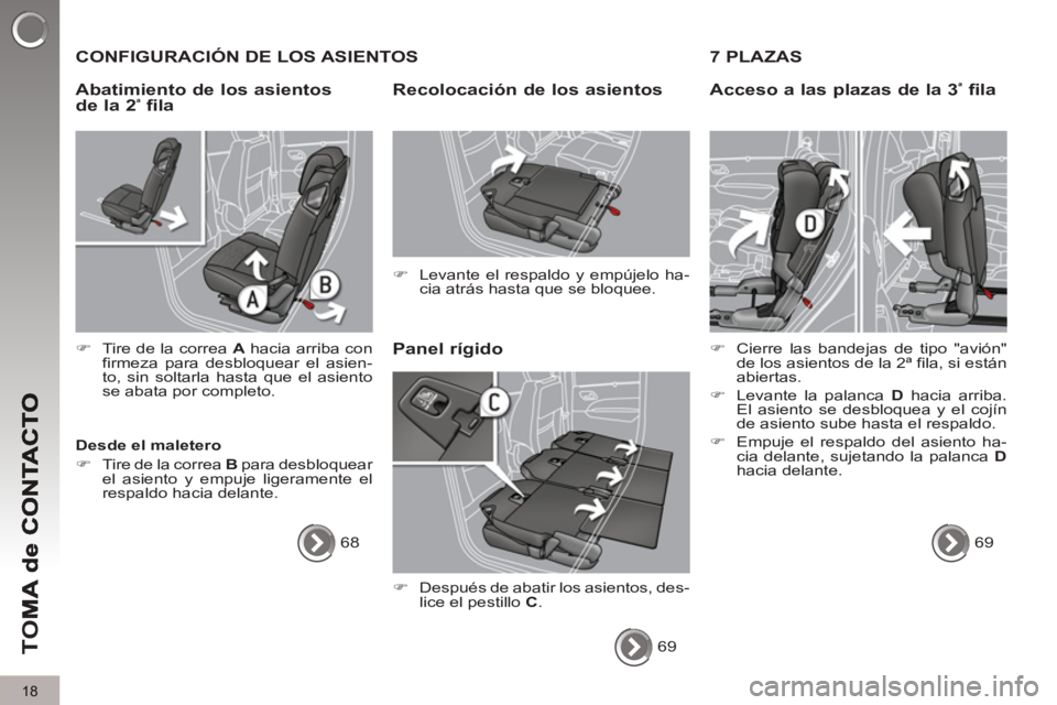 PEUGEOT 5008 2013  Manual del propietario (in Spanish) TO
M
18
  CONFIGURACIÓN DE LOS ASIENTOS 
Panel rí
gido Recolocación de los asientos
   
 
�) 
  Levante el respaldo y empújelo ha-
cia atrás hasta que se bloquee.  
 
   
Desde el maletero 
   
 