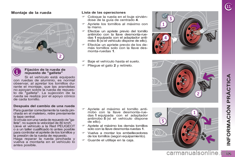 PEUGEOT 5008 2013  Manual del propietario (in Spanish) INFORMACIÓN PRÁCTICA
195
   
Después del cambio de una rueda 
 
Para guardar correctamente la rueda pin-
chada en el maletero, retire previamente 
la tapa central. 
  Si circula con una rueda de re
