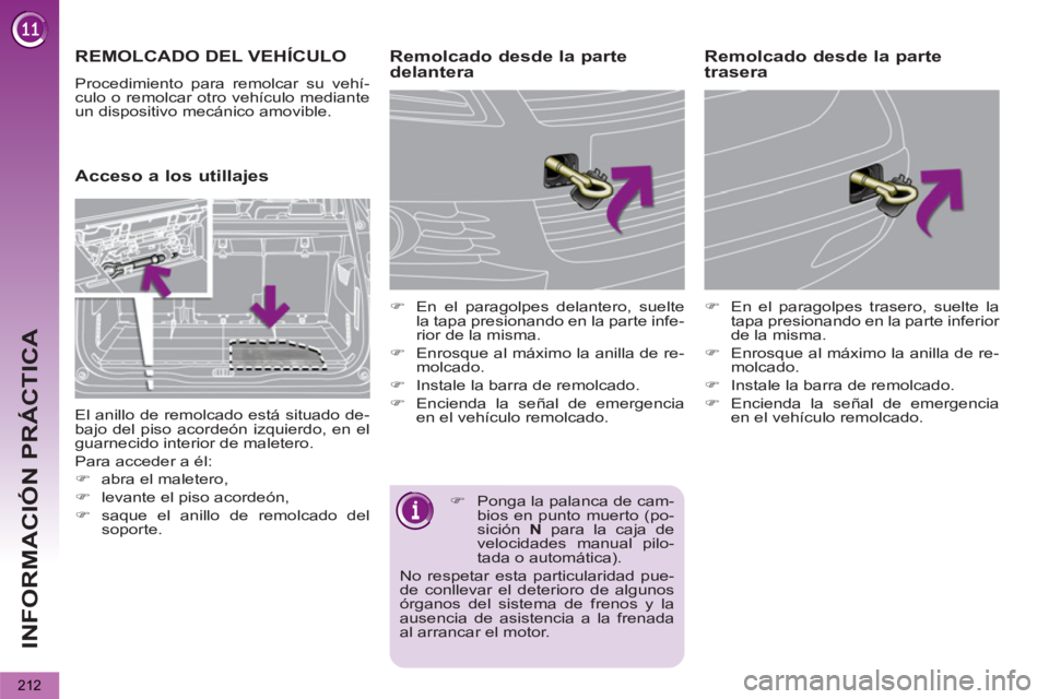 PEUGEOT 5008 2013 Manual del propietario (in Spanish) INFORMACIÓN PRÁCTICA
212
REMOLCADO DEL VEHÍCULO
Procedimiento para remolcar su vehí-
culo o remolcar otro vehículo mediante
un dispositivo mecánico amovible.
Acceso a l PEUGEOT 5008 2013 Manual del propietario (in Spanish) INFORMACIÓN PRÁCTICA
212
REMOLCADO DEL VEHÍCULO
Procedimiento para remolcar su vehí-
culo o remolcar otro vehículo mediante
un dispositivo mecánico amovible.
Acceso a l