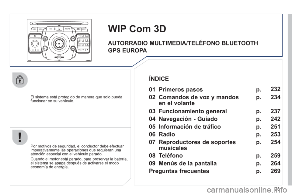 PEUGEOT 5008 2013 Manual del propietario (in Spanish) 231
El sistema está protegido de manera que solo pueda funcionar en su vehículo.
WIP Com 3D
Por motivos de seguridad, el conductor debe efectuar
imperativamente las operaciones PEUGEOT 5008 2013 Manual del propietario (in Spanish) 231
El sistema está protegido de manera que solo pueda funcionar en su vehículo.
WIP Com 3D
Por motivos de seguridad, el conductor debe efectuar
imperativamente las operaciones