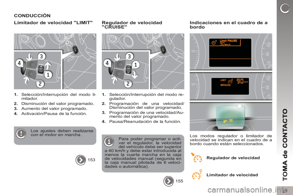 PEUGEOT 5008 2013  Manual del propietario (in Spanish) TO
M
23
CONDUCCIÓN
Limitador de velocidad "LIMIT" 
   
 
1. 
  Selección/Interrupción del modo li-
mitador. 
   
2. 
  Disminución del valor programado. 
   
3. 
  Aumento del valor programado. 
 