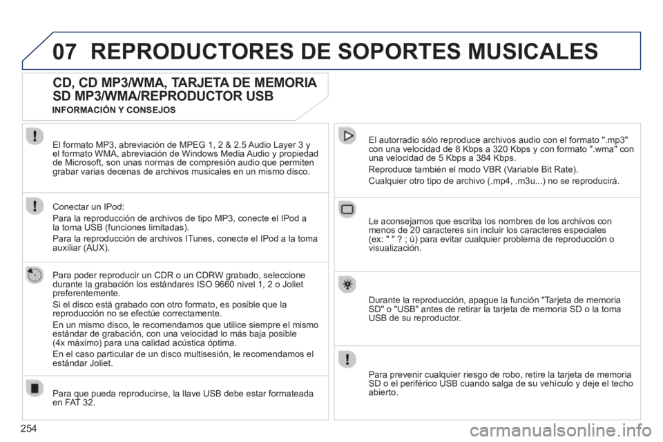 PEUGEOT 5008 2013 Manual del propietario (in Spanish) 254
07REPRODUCTORES DE SOPORTES MUSICALES
CD, CD MP3/WMA, TARJETA DE MEMORIA
SD MP3/WMA/REPRODUCTOR USB
Para poder reproducir un CDR o un CDRW grabado, seleccione
durante la grabación los est PEUGEOT 5008 2013 Manual del propietario (in Spanish) 254
07REPRODUCTORES DE SOPORTES MUSICALES
CD, CD MP3/WMA, TARJETA DE MEMORIA
SD MP3/WMA/REPRODUCTOR USB
Para poder reproducir un CDR o un CDRW grabado, seleccione
durante la grabación los est